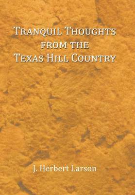J. Herbert Larson, J Herbert Larson - Tranquil Thoughts from the Texas Hill Country, Inbunden