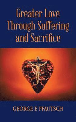 Greater Love Through Suffering and Sacrifice 1