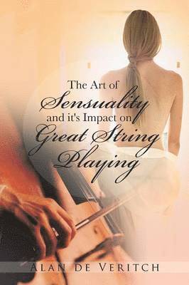 bokomslag The Art of Sensuality and It's Impact on Great String Playing