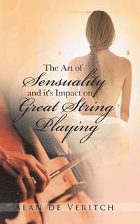 bokomslag The Art of Sensuality and It's Impact on Great String Playing