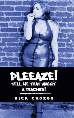 Nick Crozby - Pleeaze! Tell me that wasn't a teacher!, Inbunden