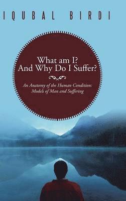 Iqubal Birdi - What am I? And Why Do I Suffer?, Inbunden