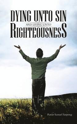 Dying Unto Sin and Living Unto Righteousness 1