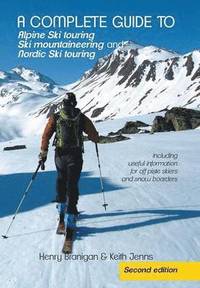 bokomslag A complete guide to Alpine Ski touring Ski mountaineering and Nordic Ski touring