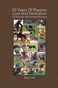 bokomslag 53 Years of Passion Love and Dedication of German Shorthaired Pointers