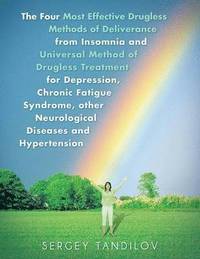 bokomslag The Four Most Effective Drugless Methods of Deliverance from Insomnia and Universal Method of Drugless Treatment for Depression, Chronic Fatigue Syndrome, other Neurological Diseases and Hypertension