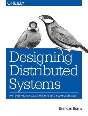 Brendan Burns - Designing Distributed Systems: Patterns and Paradigms for Scalable, Reliable Services, Häftad
