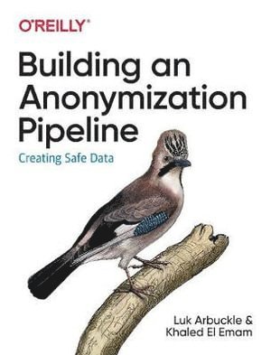 Luk Arbuckle, Khaled El Emam, Khaled El Emam - Building an Anonymization Pipeline, Häftad