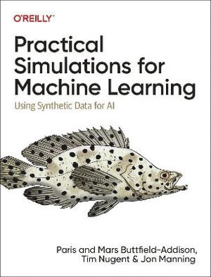 Paris Buttfield-Addison, Mars Buttfield-Addison, Tim Nugent, Jon Manning - Practical Simulations for Machine Learning, Häftad