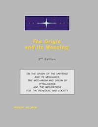 bokomslag The Origin and Its Meaning: On the Origin of the Universe and Its Mechanics, the Mechanism and Origin of Intelligence, and the Implications for th