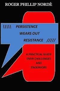 bokomslag Persistence Wears Out Resistance: A Practical Guide Over Challenges and Endeavors