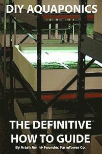 DIY Aquaponics: The Definitive How To Guide: Grow premium food wherever and whenever you want 1