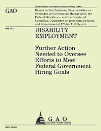 bokomslag Disability Employment: Futher Action Needed to Oversee Efforts to Meet Federal Government Hiring Goals