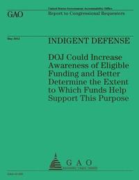 bokomslag Indigent Defense: DOJ Could Increase Awareness of Eligible Funding and Better Determine the Extent to Which Funds Help Support This Purpose