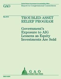 U S Government Accountability Office - Troubled Asset Relief Program: Government's Exposure to AIG Lessens as Equity Investments are Sold, Häftad