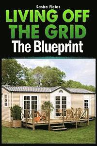 bokomslag Living Off The Grid: The Blueprint to Sustainable Living & Becoming Self Sufficient