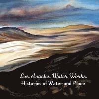 bokomslag Los Angeles Water Works: Histories of Water and Place