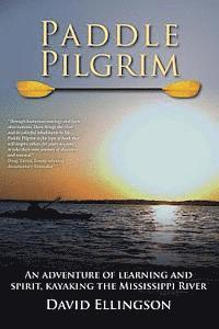 bokomslag Paddle Pilgrim: An adventure of learning and spirit, kayaking the Mississippi River