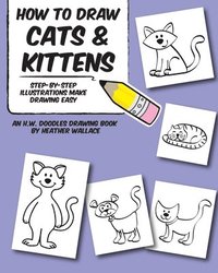 bokomslag How to Draw Cats and Kittens: Step-by-Step Illustrations Make Drawing Easy