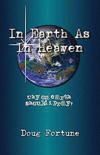 bokomslag In Earth As In Heaven: Why On Earth Should I Pray?