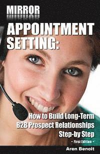 bokomslag Mirror Appointment Setting: How to Go Beyond Blitzing to Building Long-Term B2B Prospect Relationships Step-by Step