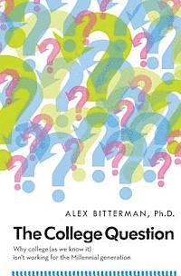 bokomslag The College Question: Why college (as we know it) isn't working for the Millennial generation