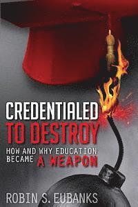 bokomslag Credentialed to Destroy: How and Why Education Became a Weapon