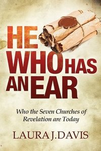 bokomslag He Who Has an Ear: Who the Seven Churches of Revelation are Today