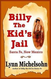 bokomslag Billy the Kid's Jail, Santa Fe, New Mexico: A Glimpse into Wild West History on the Southwest's Frontier