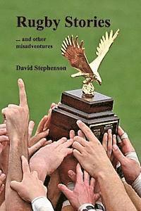 Rugby Stories: ... and other misadventures
