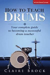 bokomslag How To Teach Drums: Your complete guide to becoming a successful drum teacher