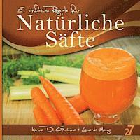 bokomslag 27 einfache Rezepte für Natürliche Säfte: Vegetarische und vegane Säfte