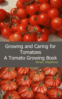 bokomslag Growing and Caring for Tomatoes: An Essential Tomato Growing Book