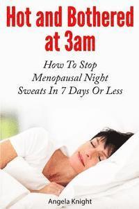 Angela Knight - Hot And Bothered At 3am: How To Stop Menopausal Night Sweats In 7 Days Or Less, Häftad