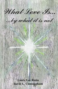 David L. Cunningham, Linda Lee Ratto - What Love Is...by what it is not, Häftad
