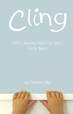 Cling: Faith Lessons from my Son's Early Years 1