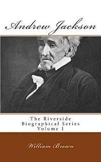 Andrew Jackson: The Riverside Biographical Series Volume 1 1