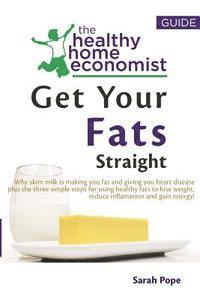 bokomslag Get Your Fats Straight: Why skim milk is making you fat and giving you heart disease plus the three simple steps for using healthy fats to los