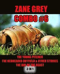 Zane Grey Combo #6: The Young Pitcher/The Redheaded Outfield & Other Baseball Stories/The Day of the Beast 1