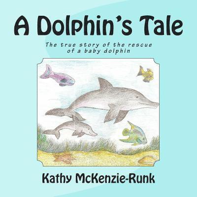 Kathy McKenzie-Runk - A Dolphin's Tale: The true story of the rescue of a baby dolphin, Häftad