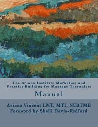 bokomslag The Ariana Institute Marketing and Practice Building for Massage Therapists: Manual