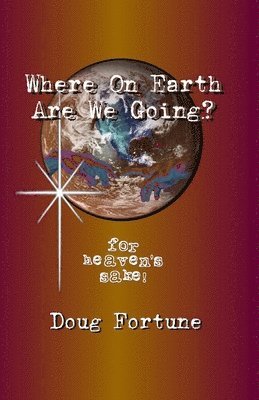 Where On Earth Are We Going?: For Heaven's Sake! 1