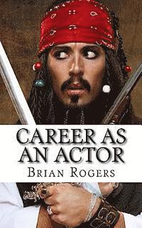 Career As An Actor: What They Do, How to Become One, and What the Future Holds! 1
