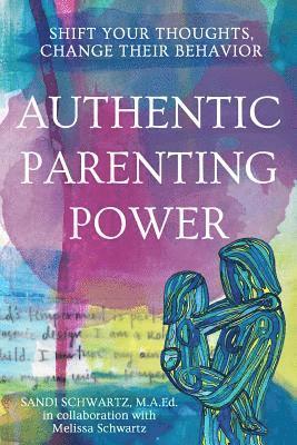 Melissa Schwartz, Sandi Schwartz - Authentic Parenting Power: Shift Your Thoughts, Change Their Behavior, Häftad