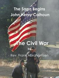 bokomslag The Saga Begins: John Henry Calhoun: The Civil War