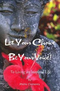 Phillis Clements - Let Your Choice Be Your Voice: To Living an Inspired Life, Häftad