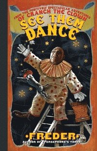 bokomslag See Them Dance!: From the Positively Spectacular Adventures of Cranch The Clown