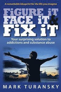 bokomslag Figure it Face it & Fix it: Your surprising solution to addictions and substance abuse
