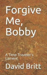 bokomslag Forgive Me, Bobby: A Time Traveler's Lament