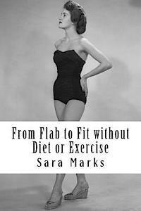 bokomslag From Flab to Fit without Diet or Exercise: What do you have to lose?